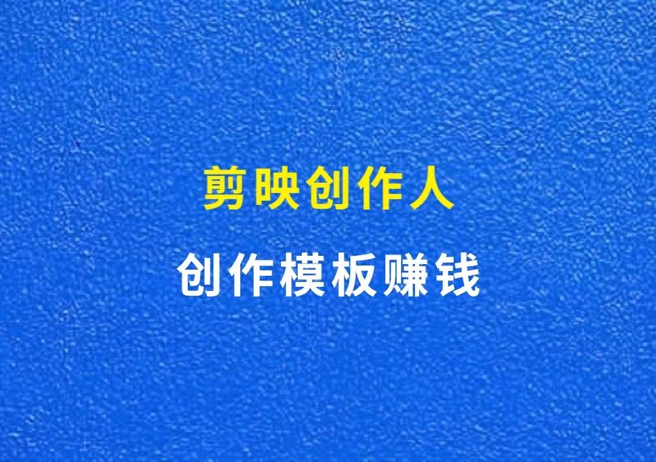 剪映创作人，创作模板赚钱（附报名渠道）