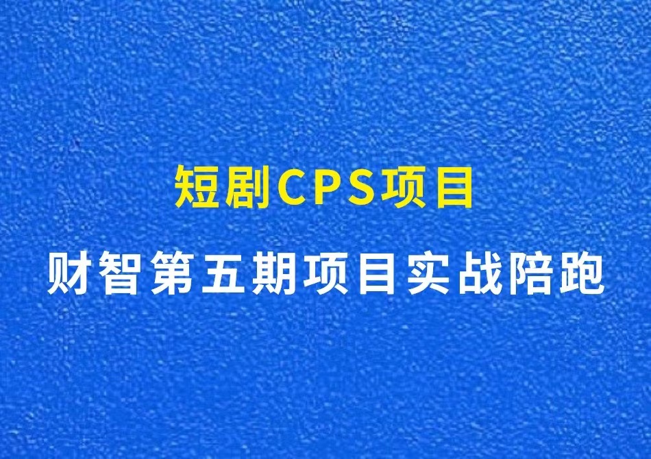 短剧CPS项目：财智第五期项目实战陪跑