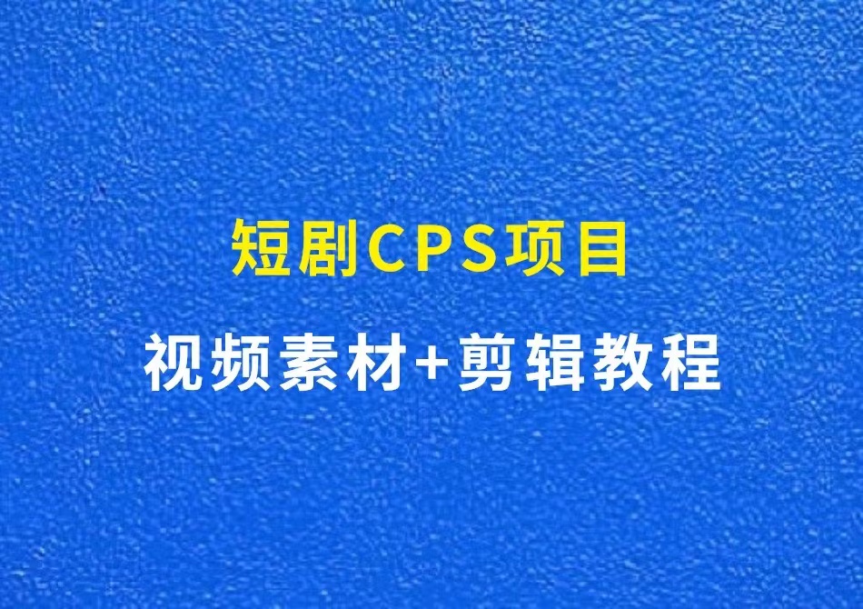 短剧CPS项目：视频素材+剪辑教程