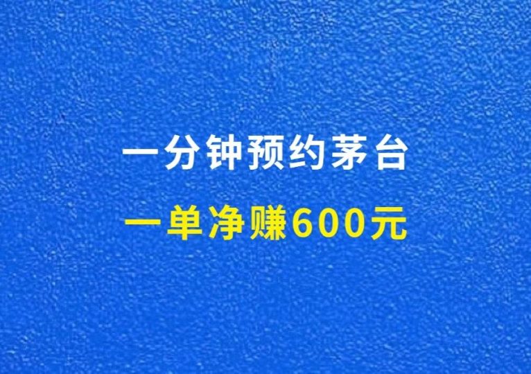 预约茅台项目,每天一分钟,一单净赚600元-财智副业社