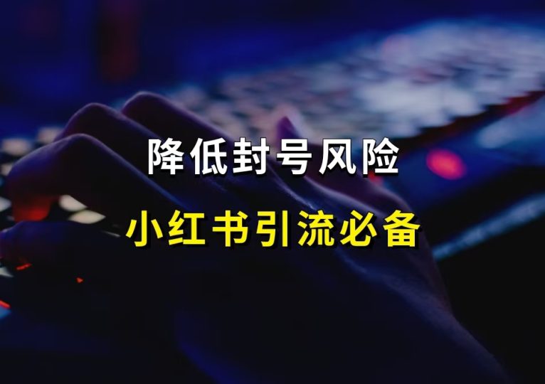 小红书引流必备,降低封号风险-财智副业社