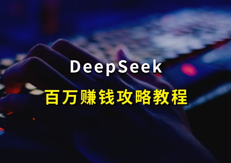DeepSeek爆火，百万赚钱攻略教程